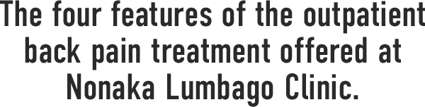 The four features of the outpatient back pain treatment offered at Nonaka Lumbago Clinic